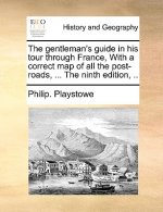 Gentleman's Guide in His Tour Through France, with a Correct Map of All the Post-Roads, ... the Ninth Edition, ..