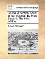 Louisa, a poetical novel, in four epistles. By Miss Seward. The third edition.