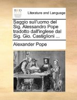 Saggio Sull'uomo del Sig. Alessandro Pope Tradotto Dall'inglese Dal Sig. Gio. Castiglioni ...