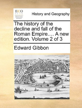 history of the decline and fall of the Roman Empire.... A new edition. Volume 2 of 3