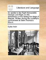 epistle to the Right Honourable George Lord Pigot, on the anniversary of the raising the siege of Madras. Written during his Lordship's confinement at