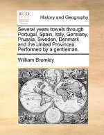 Several Years Travels Through Portugal, Spain, Italy, Germany, Prussia, Sweden, Denmark and the United Provinces. Performed by a Gentleman.
