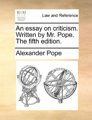 Essay on Criticism. Written by Mr. Pope. the Fifth Edition.