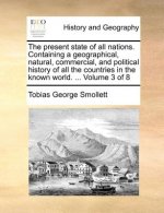 The present state of all nations. Containing a geographical, natural, commercial, and political history of all the countries in the known world. ...