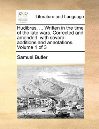 Hudibras. ... Written in the Time of the Late Wars. Corrected and Amended, with Several Additions and Annotations. Volume 1 of 3