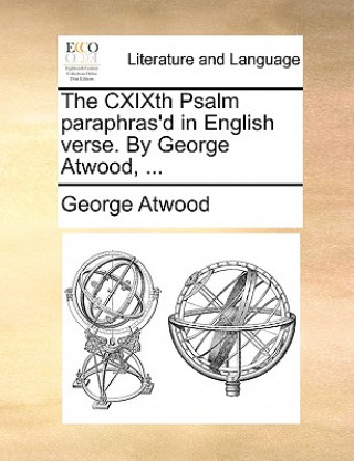 Cxixth Psalm Paraphras'd in English Verse. by George Atwood, ...