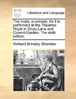 Rivals, a Comedy. as It Is Performed at the Theatres-Royal in Drury-Lane and Covent-Garden. the Sixth Edition.