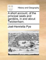 A short account, of the principal seats and gardens, in and about Twickenham.