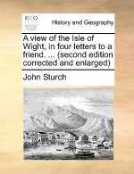 View of the Isle of Wight, in Four Letters to a Friend. ... (Second Edition Corrected and Enlarged
