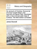 Account of Corsica, the Journal of a Tour to That Island, and Memoirs of Pascal Paoli. Illustrated with a New and Accurate Map of Corsica. the Third E