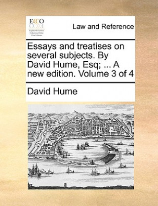 Essays and Treatises on Several Subjects. by David Hume, Esq; ... a New Edition. Volume 3 of 4