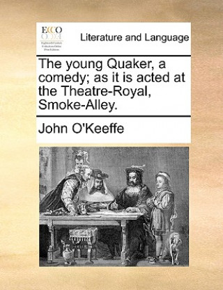 Young Quaker, a Comedy; As It Is Acted at the Theatre-Royal, Smoke-Alley.