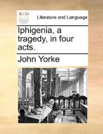 Iphigenia, a Tragedy, in Four Acts.