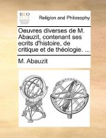 Oeuvres diverses de M. Abauzit, contenant ses ecrits d'histoire, de critique et de th ologie. ...