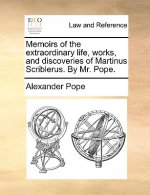 Memoirs of the Extraordinary Life, Works, and Discoveries of Martinus Scriblerus. by Mr. Pope.