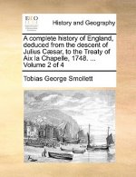 complete history of England, deduced from the descent of Julius Caesar, to the Treaty of Aix la Chapelle, 1748. ... Volume 2 of 4