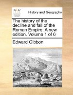 History of the Decline and Fall of the Roman Empire. a New Edition. Volume 1 of 6