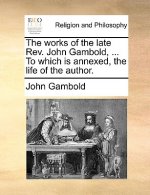 The works of the late Rev. John Gambold, ... To which is annexed, the life of the author.