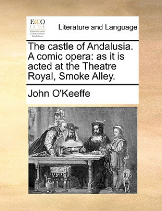 Castle of Andalusia. a Comic Opera