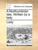 Northumbrian Tale. Written by a Lady.