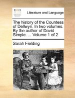 History of the Countess of Dellwyn. in Two Volumes. by the Author of David Simple. ... Volume 1 of 2