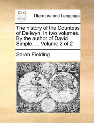 History of the Countess of Dellwyn. in Two Volumes. by the Author of David Simple. ... Volume 2 of 2