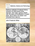 [Various Subjects of Natural History Wherein Are Delineated Birds, Animals, and Many Curious Plants