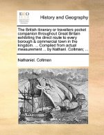 British Itinerary or Travellers Pocket Companion Throughout Great Britain Exhibiting the Direct Route to Every Borough & Commercial Town in the Kingdo