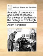 Analysis of Pneumatics and Moral Philosophy. for the Use of Students in the College of Edinburgh.