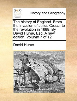 History of England. from the Invasion of Julius C]sar to the Revolution in 1688. by David Hume, Esq. a New Edition. Volume 7 of 12