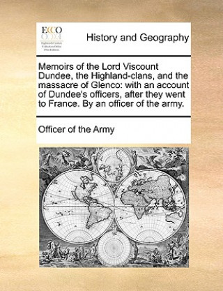 Memoirs of the Lord Viscount Dundee, the Highland-Clans, and the Massacre of Glenco