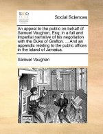 Appeal to the Public on Behalf of Samuel Vaughan, Esq; In a Full and Impartial Narrative of His Negotiation with the Duke of Grafton. ... and an Appen