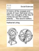 History of the Voyages and Travels of Capt. Nathaniel Uring. with New Draughts of the Bay of Honduras and the Caribee Islands; ... the Second Edition.