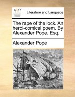 Rape of the Lock. an Heroi-Comical Poem. by Alexander Pope, Esq.