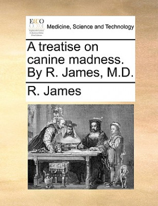 A treatise on canine madness. By R. James, M.D.