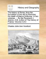 history of Rome, from the foundation of the city by Romulus, the death of Marcus Antonius. In two volumes. ... By the Reverend J. Adams, A.M. author o