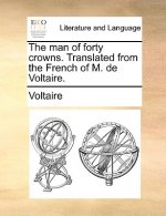 Man of Forty Crowns. Translated from the French of M. de Voltaire.