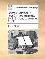 George Barnwell. a Novel. in Two Volumes. by T. S. Surr, ... Volume 2 of 2