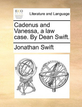 Cadenus and Vanessa, a Law Case. by Dean Swift.