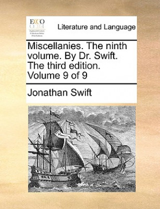 Miscellanies. the Ninth Volume. by Dr. Swift. the Third Edition. Volume 9 of 9