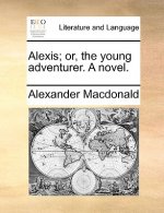 Alexis; Or, the Young Adventurer. a Novel.