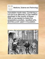 Inoculation Made Easy. Containing a Full and True Discovery of the Method Practised in the County of Essex. ... with a True Receipt to Make the Prepar