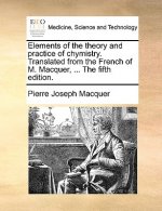 Elements of the Theory and Practice of Chymistry. Translated from the French of M. Macquer, ... the Fifth Edition.