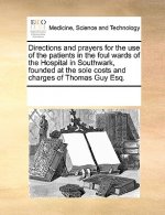 Directions and Prayers for the Use of the Patients in the Foul Wards of the Hospital in Southwark, Founded at the Sole Costs and Charges of Thomas Guy