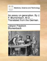 Essay on Generation. by J. F. Blumenbach, M.D. ... Translated from the German.
