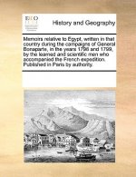 Memoirs Relative to Egypt, Written in That Country During the Campaigns of General Bonaparte, in the Years 1798 and 1799, by the Learned and Scientifi