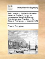 Sailor's Letters. Written to His Select Friends in England, During His Voyages and Travels in Europe, Asia, Africa, and America. ... by Edward Thompso