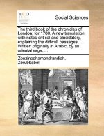 Third Book of the Chronicles of London, for 1780. a New Translation, with Notes Critical and Elucidatory, Explaining the Difficult Passages, ... Writt