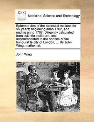 Ephemerides of the cï¿½lestial motions for six years; beginning anno 1702, and ending anno 1707. Diligently calculated from scientia stellarum, and ac