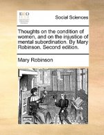 Thoughts on the Condition of Women, and on the Injustice of Mental Subordination. by Mary Robinson. Second Edition.